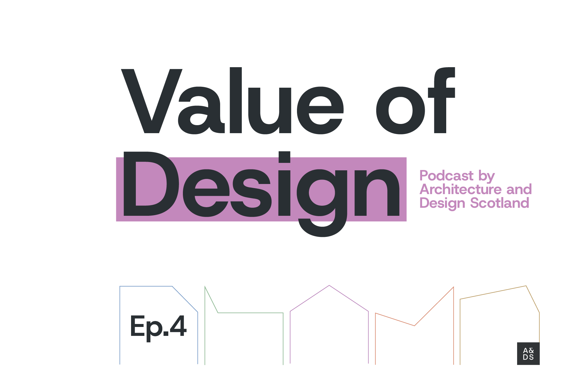 "Value of Design podcast by Architecture and Design Scotland Episode 4" text graphics" with small housing shapes on the bottom.